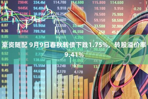 豪资随配 9月9日春秋转债下跌1.75%，转股溢价率9.41%